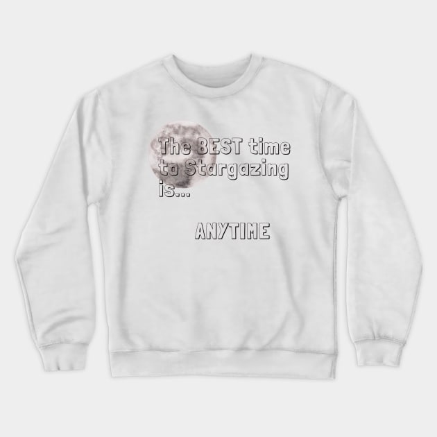 The best time to stargazing is ANYTIME Stargazer Quote Crewneck Sweatshirt by 46 DifferentDesign